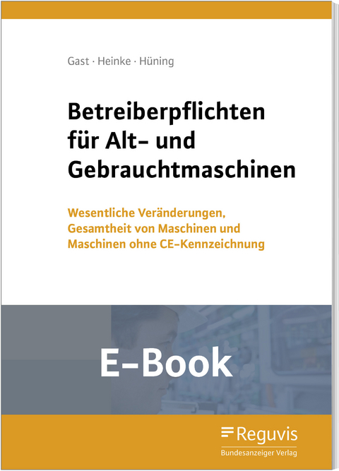 Betreiberpflichten für Alt- und Gebrauchtmaschinen (E-Book) -  Torsten Gast,  Berthold Heinke,  Alois Hüning