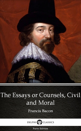 Essays or Counsels, Civil and Moral by Francis Bacon - Delphi Classics (Illustrated) - Francis Bacon; Francis Bacon