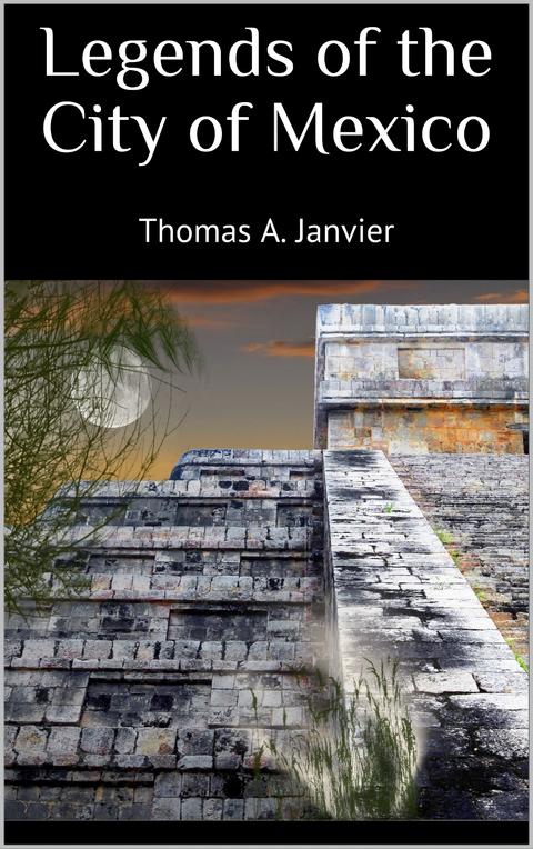 Legends of the City of Mexico - Thomas A. Janvier