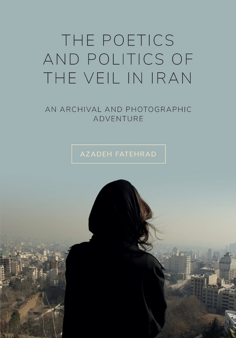 Poetics and Politics of the Veil in Iran -  Azadeh Fatehrad
