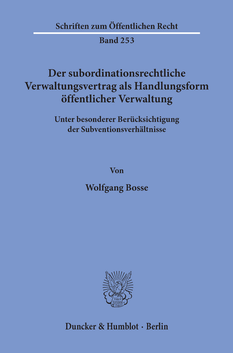 Der subordinationsrechtliche Verwaltungsvertrag als Handlungsform öffentlicher Verwaltung, -  Wolfgang Bosse