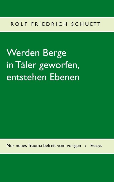 Werden Berge in Täler geworfen, entstehen Ebenen -  Rolf Friedrich Schuett