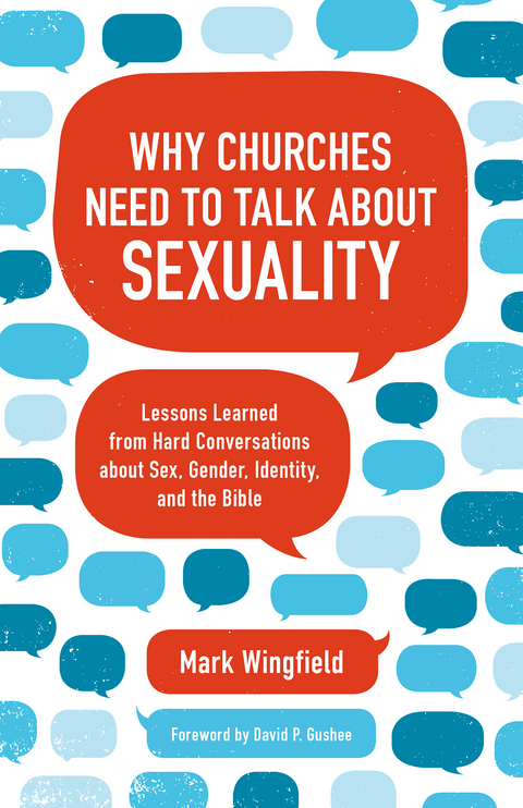 Why Churches Need to Talk about Sexuality: Lessons Learned from Hard Conversations about Sex, Gender, Identity, and the Bible -  Mark Wingfield