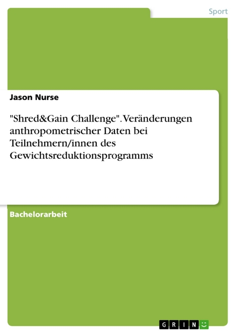 "Shred&Gain Challenge". Veränderungen anthropometrischer Daten bei Teilnehmern/innen des Gewichtsreduktionsprogramms - Jason Nurse