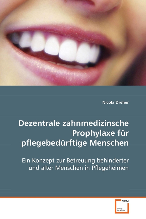 Dezentrale zahnmedizinsche Prophylaxe fürpflegebedürftige Menschen -  Nicola Dreher