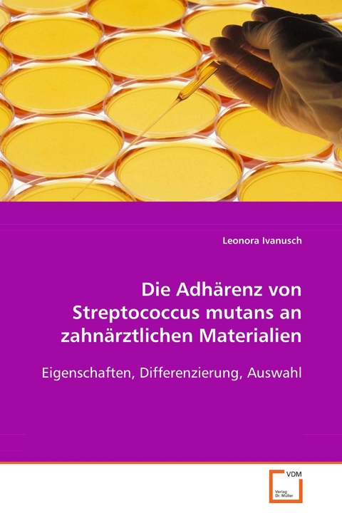Die Adhärenz von Streptococcus mutans anzahnärztlichen Materialien -  Dr. med. Leonora Ivanusch