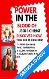 Power in the Blood of Jesus Christ Discover how the Blood of Jesus Christ can free you from Bondage - Gbenga Idowu