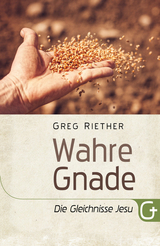 Wahre Gnade: Die Gleichnisse Jesu -  Greg Riether
