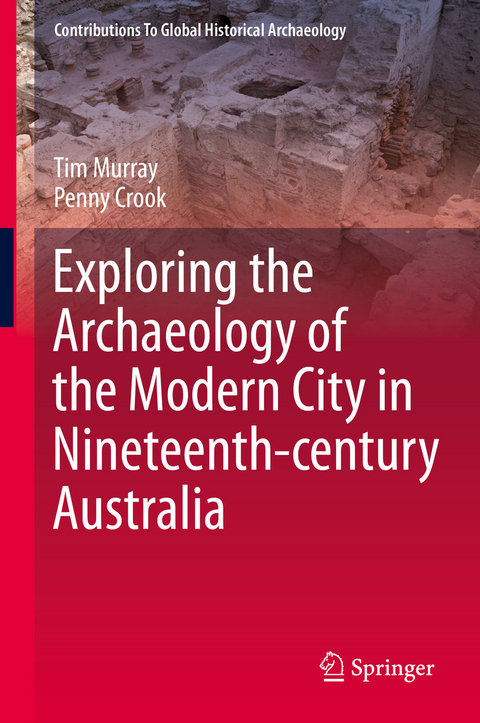 Exploring the Archaeology of the Modern City in Nineteenth-century Australia - Tim Murray, Penny Crook