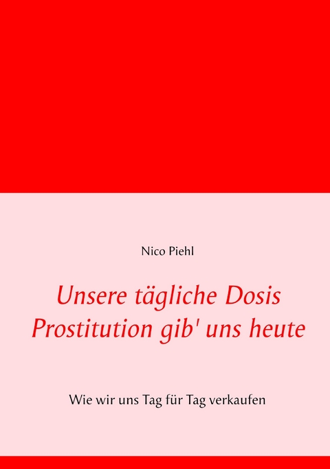 Unsere tägliche Dosis Prostitution gib' uns heute - Nico Piehl