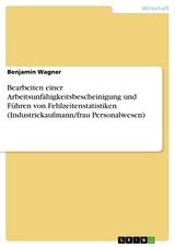 Bearbeiten einer Arbeitsunfähigkeitsbescheinigung und Führen von Fehlzeitenstatistiken (Industriekaufmann/frau Personalwesen) - Benjamin Wagner