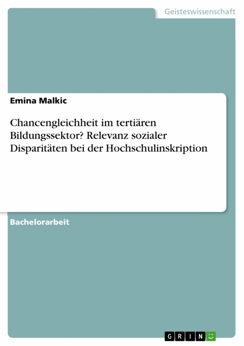 Chancengleichheit im tertiären Bildungssektor? Relevanz sozialer Disparitäten bei der Hochschulinskription - Emina Malkic