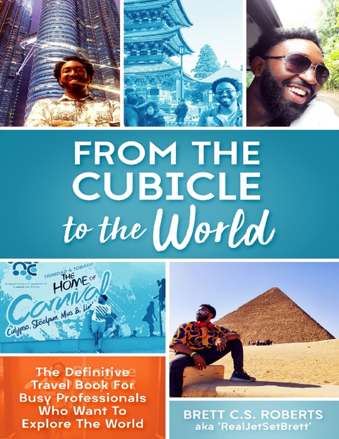 From the Cubicle to the World: The Definitive Travel Book for Busy Professionals Who Want to Explore the World -  Roberts Brett C.S. Roberts