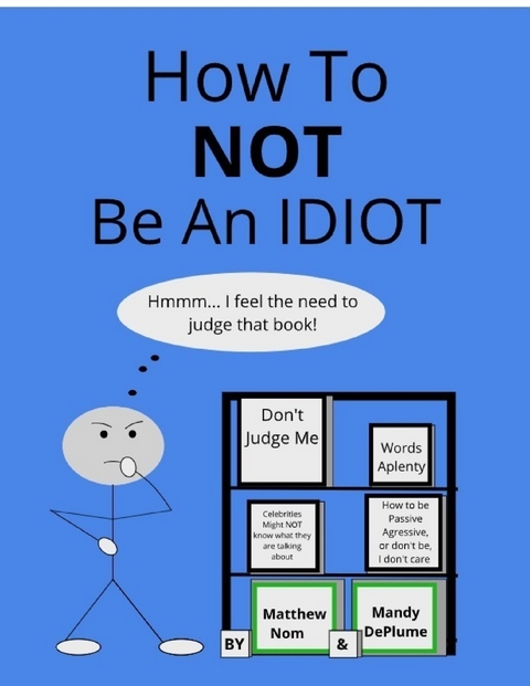 How To NOT Be An Idiot -  DePlume Mandy DePlume,  Nom Matthew Nom