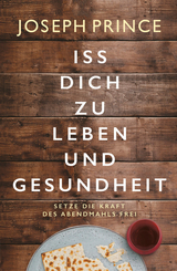 Iss dich zu Leben und Gesundheit -  Joseph Prince