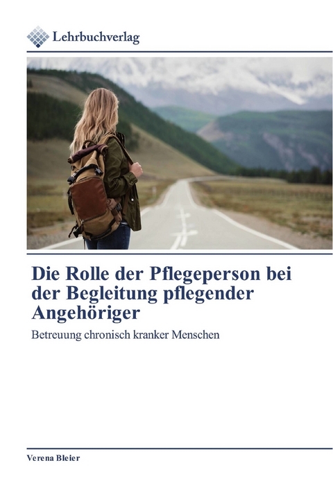 Die Rolle der Pflegeperson bei der Begleitung pflegender Angehöriger -  Verena Bleier