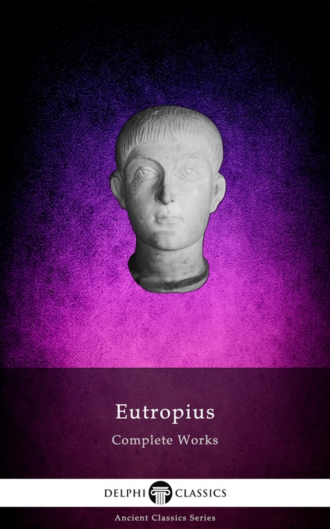 Delphi Complete Works of Eutropius (Illustrated) -  Flavius Eutropius