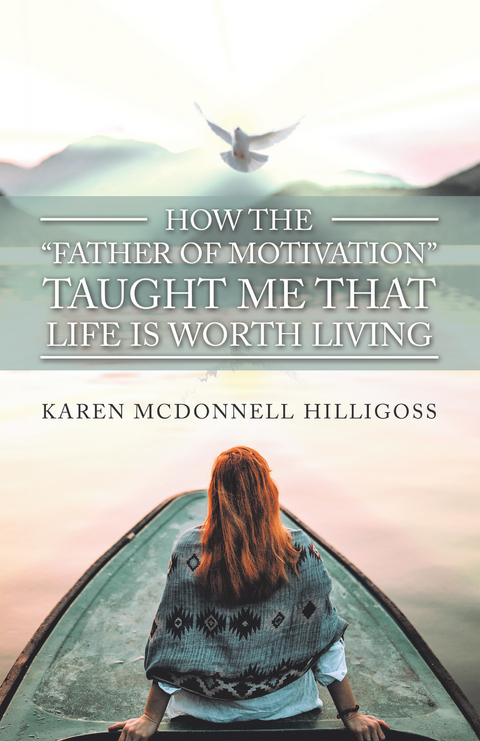 How the “Father of Motivation” Taught Me That Life Is Worth Living - Karen Mcdonnell Hilligoss