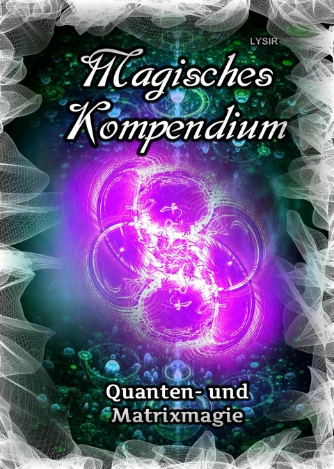 Magisches Kompendium - Quanten- und Matrixmagie - Frater LYSIR
