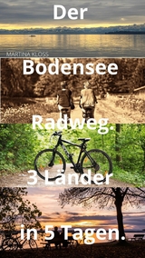 Der Bodensee Radweg rund um den Bodensee – 3 Länder in 5 Tagen - Martina Kloss