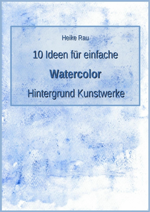 10 Ideen für einfache Watercolor Hintergrund Kunstwerke - Heike Rau