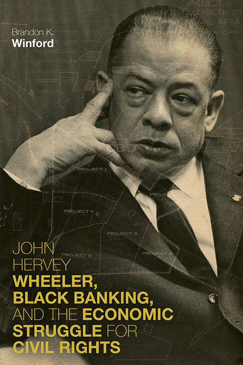 John Hervey Wheeler, Black Banking, and the Economic Struggle for Civil Rights - Brandon K. Winford