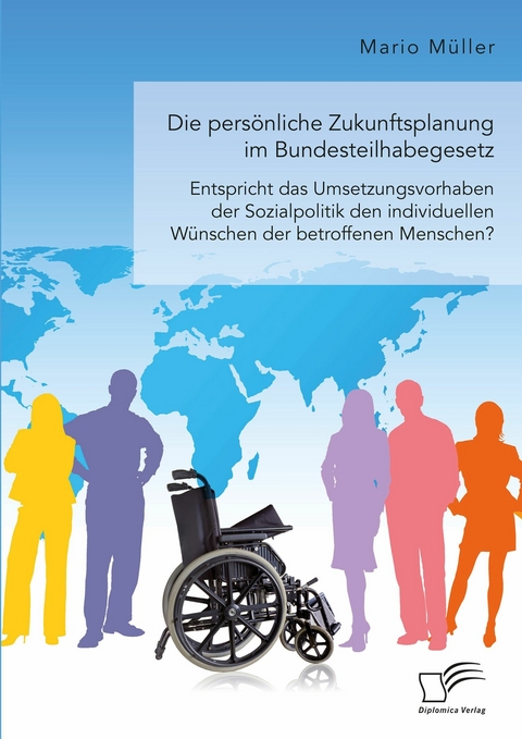 Die persönliche Zukunftsplanung im Bundesteilhabegesetz. Entspricht das Umsetzungsvorhaben der Sozialpolitik den individuellen Wünschen der betroffenen Menschen? - Mario Müller