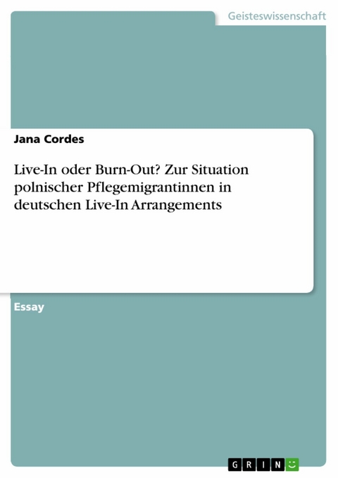 Live-In oder Burn-Out? Zur Situation polnischer Pflegemigrantinnen in deutschen Live-In Arrangements - Jana Cordes