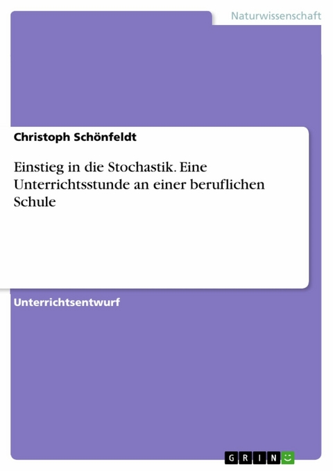 Einstieg in die Stochastik. Eine Unterrichtsstunde an einer beruflichen Schule -  Christoph Schönfeldt