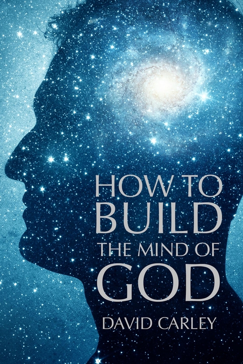 How To Build The Mind Of God - David Carley