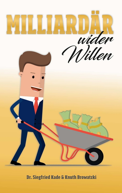 Milliardär wider Willen - Siegfried Kade, Knuth Browatzki