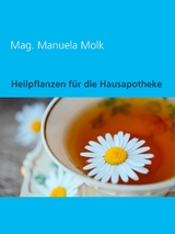 Heilpflanzen für die Hausapotheke - Manuela Molk