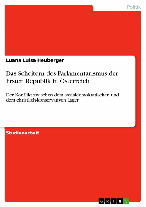 Das Scheitern des Parlamentarismus der Ersten Republik in Österreich - Luana Luisa Heuberger