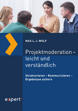 Projektmoderation – leicht und verständlich - Max L. J. Wolf