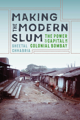 Making the Modern Slum -  Sheetal Chhabria