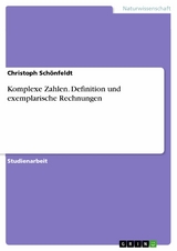 Komplexe Zahlen. Definition und exemplarische Rechnungen -  Christoph Schönfeldt