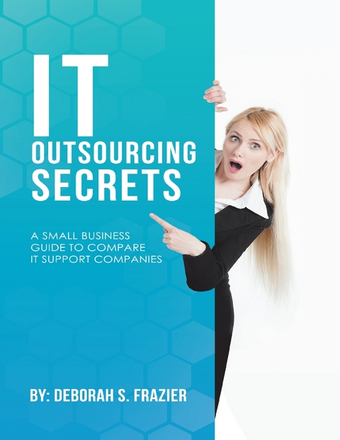 It Outsourcing Secrets: A Small Business Guide to Compare It Support Companies -  Frazier Deborah S. Frazier