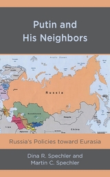Putin and His Neighbors -  Dina R. Spechler,  Martin C. Spechler