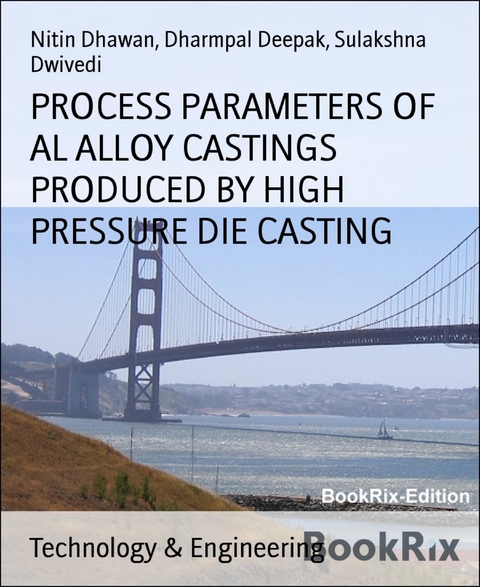 PROCESS PARAMETERS OF AL ALLOY CASTINGS PRODUCED BY HIGH PRESSURE DIE CASTING - Dharmpal Deepak, Nitin Dhawan, Sulakshna Dwivedi