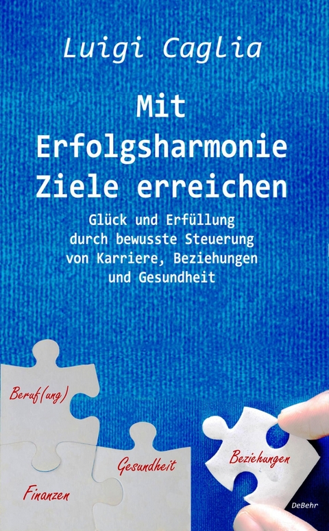 Mit Erfolgsharmonie Ziele erreichen - Glück und Erfüllung durch bewusste Steuerung von Karriere, Beziehungen und Gesundheit -  Luigi Caglia