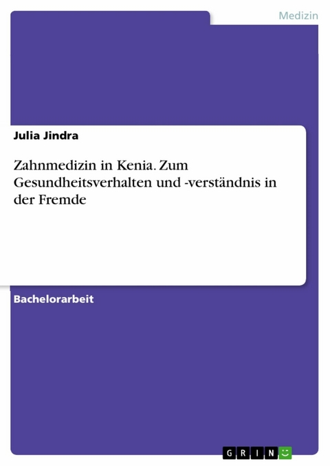 Zahnmedizin in Kenia. Zum Gesundheitsverhalten und -verständnis in der Fremde -  Julia Jindra