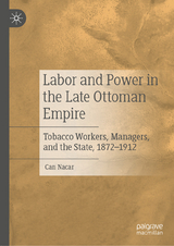 Labor and Power in the Late Ottoman Empire -  Can Nacar