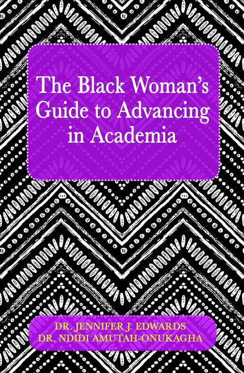 The Black Woman's Guide to Advancing in Academia - Jennifer J. Edwards, Ndidi Amutah-Onukagha