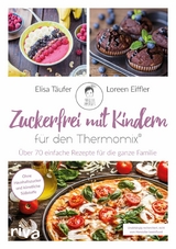 Zuckerfrei mit Kindern – für den Thermomix® - Loreen Eiffler, Elisa Täufer