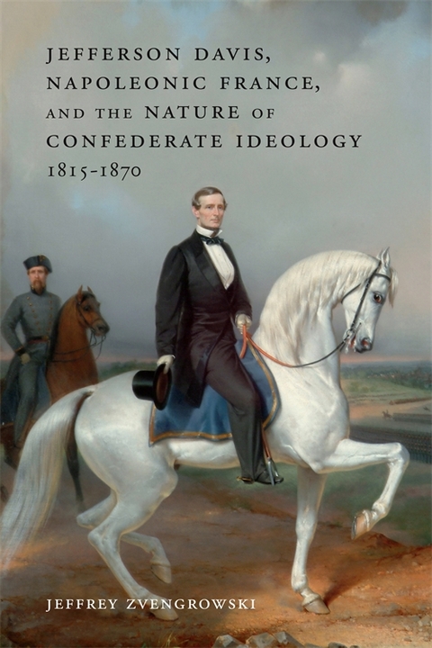 Jefferson Davis, Napoleonic France, and the Nature of Confederate Ideology, 1815–1870 - Jeffrey Zvengrowski