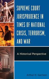 Supreme Court Jurisprudence in Times of National Crisis, Terrorism, and War -  Arthur H. Garrison