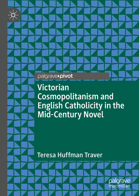 Victorian Cosmopolitanism and English Catholicity in the Mid-Century Novel - Teresa Huffman Traver