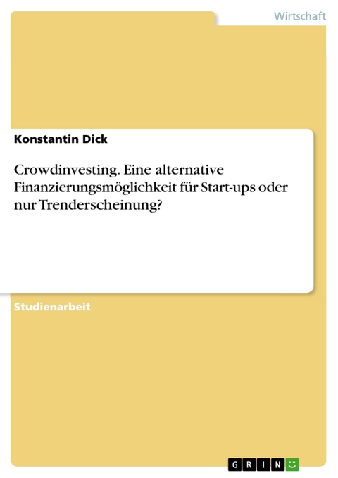 Crowdinvesting. Eine alternative Finanzierungsmöglichkeit für Start-ups oder nur Trenderscheinung? - Konstantin Dick