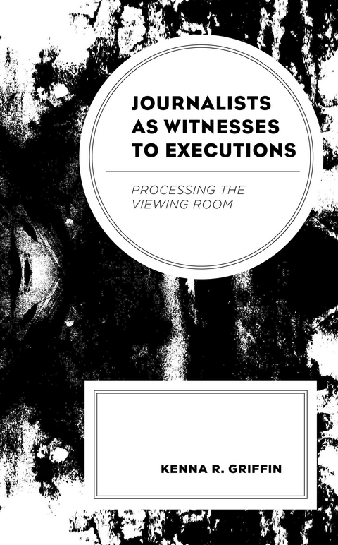 Journalists as Witnesses to Executions -  Kenna R. Griffin