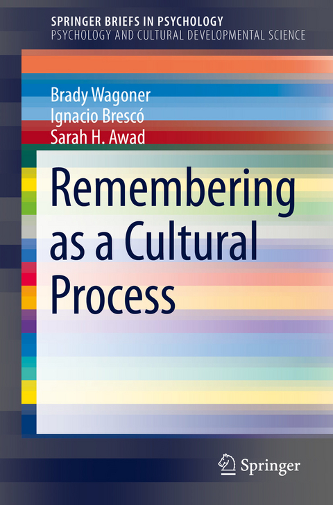 Remembering as a Cultural Process - Brady Wagoner, Ignacio Brescó, Sarah H. Awad